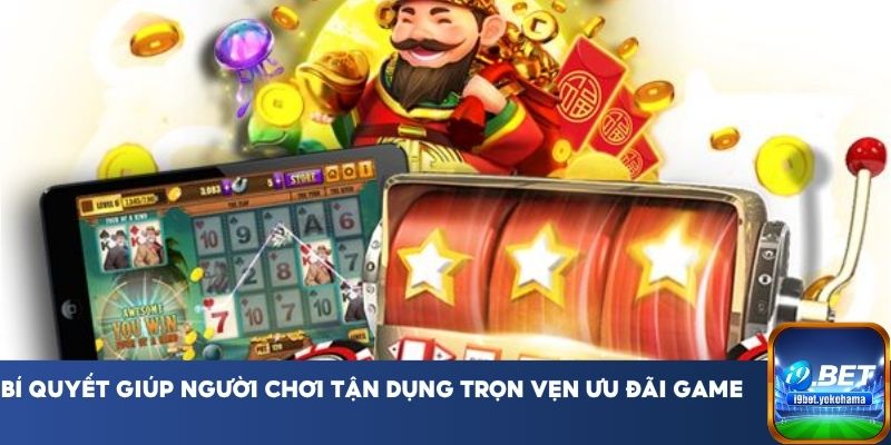 Bí quyết giúp người chơi tận dụng trọn vẹn ưu đãi game