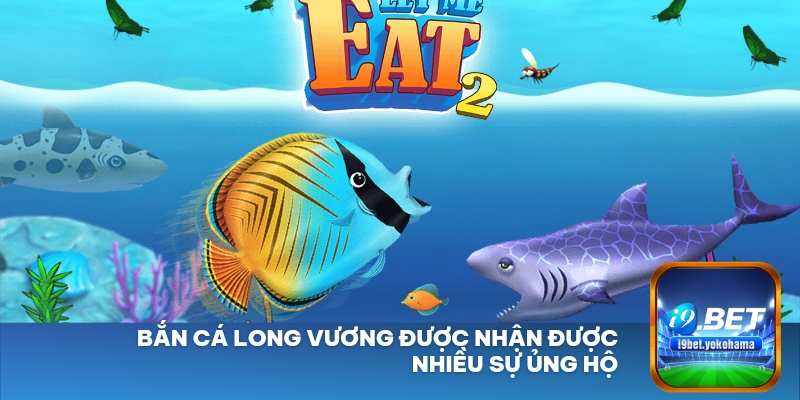 Bắn cá long vương được nhận được nhiều sự ủng hộ