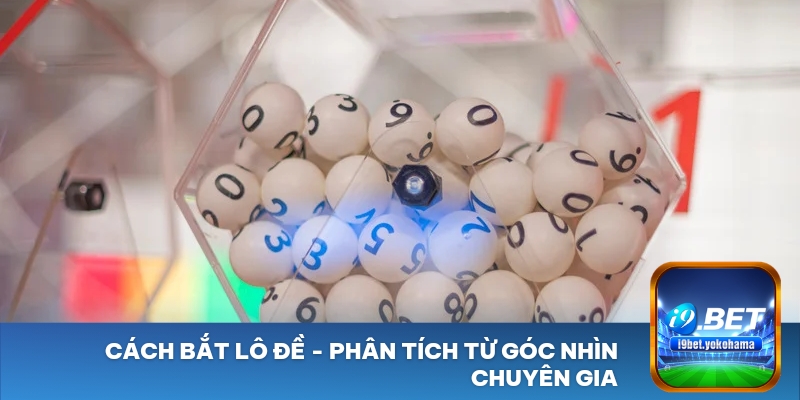 Cách bắt lô đề - Phân tích từ góc nhìn chuyên gia
