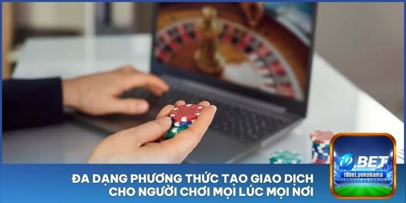 Đa dạng phương thức tạo giao dịch cho người chơi mọi lúc mọi nơi