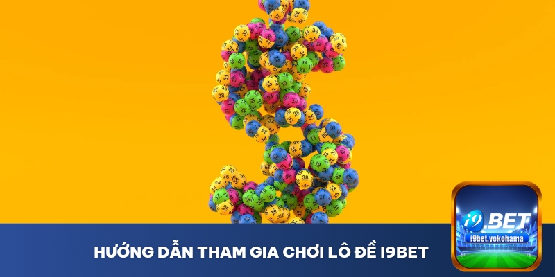 Hướng dẫn tham gia chơi lô đề i9bet