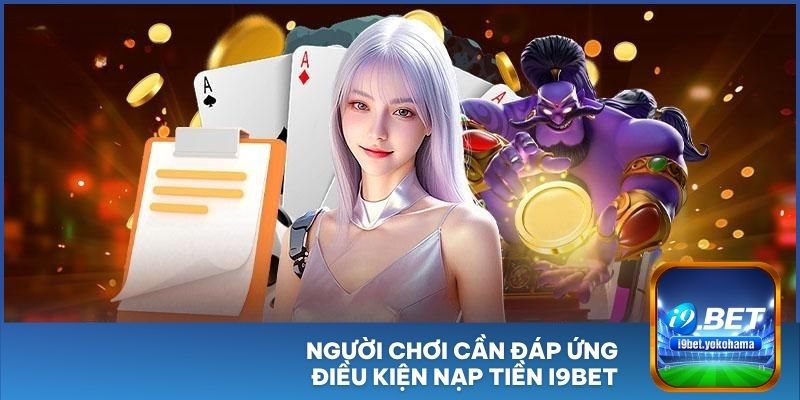 Người chơi cần đáp ứng điều kiện nạp tiền I9BET