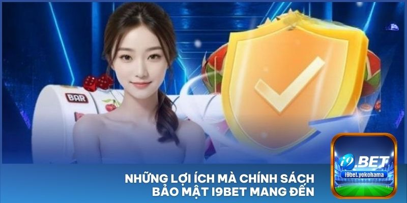 Những lợi ích mà chính sách bảo mật I9BET mang đến