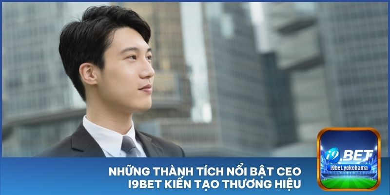 Những thành tích nổi bật CEO I9BET kiến tạo thương hiệu