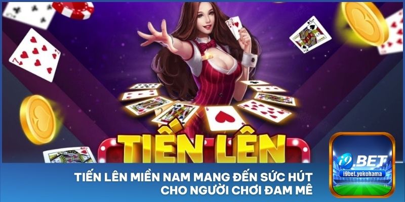 Tiến Lên Miền Nam mang đến sức hút cho người chơi đam mê