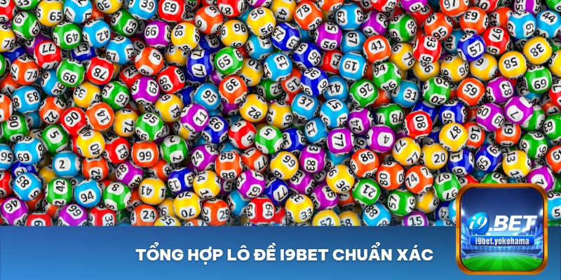 Tổng hợp Lô đề i9bet chuẩn xác