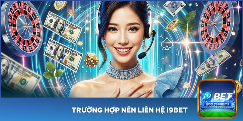 Trường hợp nên liên hệ I9BET
